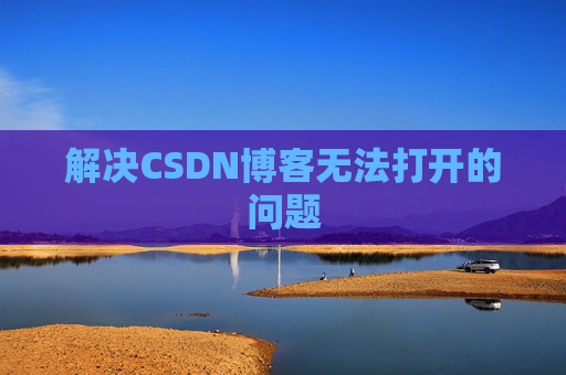 解决CSDN博客无法打开的问题 解决CSDN博客无法打开的问题